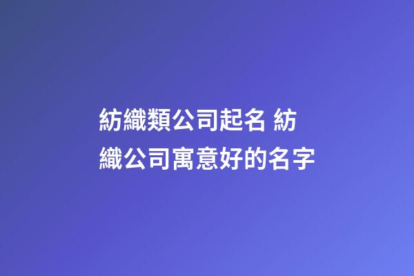 紡織類公司起名 紡織公司寓意好的名字-第1張-公司起名-玄機派